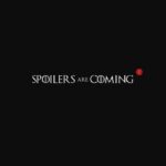 spoilers are coming
